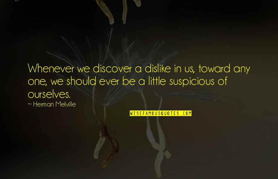 Onsong Quotes By Herman Melville: Whenever we discover a dislike in us, toward Onsong Quotes By Herman Melville: Whenever we discover a dislike in us, toward