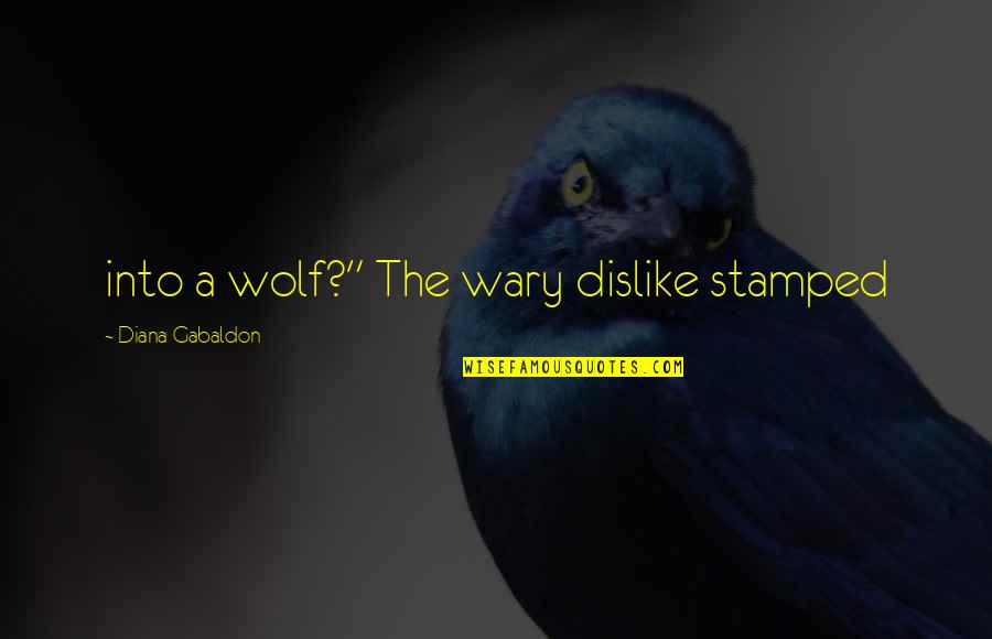 Onstad Great Quotes By Diana Gabaldon: into a wolf?" The wary dislike stamped