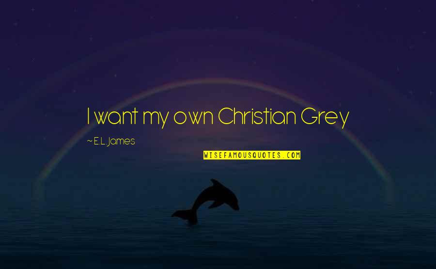 Onstad Great Quotes By E.L. James: I want my own Christian Grey