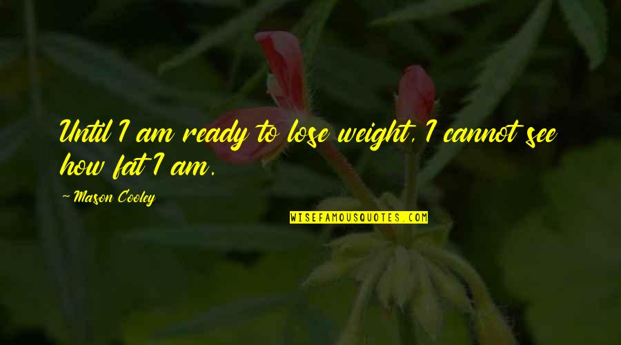 Onstad Great Quotes By Mason Cooley: Until I am ready to lose weight, I