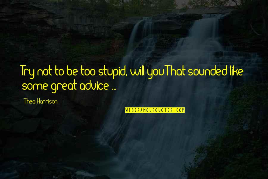 Onstad Great Quotes By Thea Harrison: Try not to be too stupid, will you?That