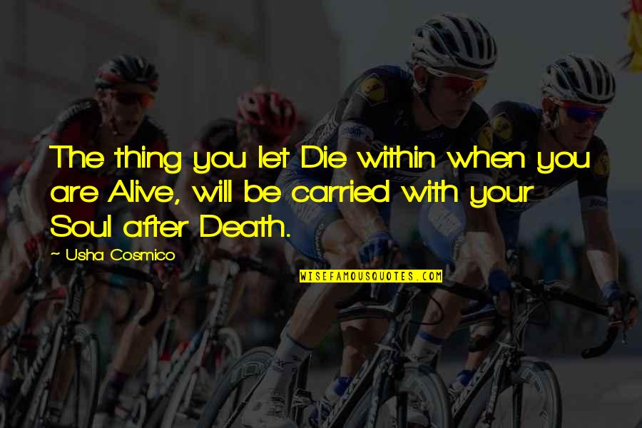 Onstad Great Quotes By Usha Cosmico: The thing you let Die within when you