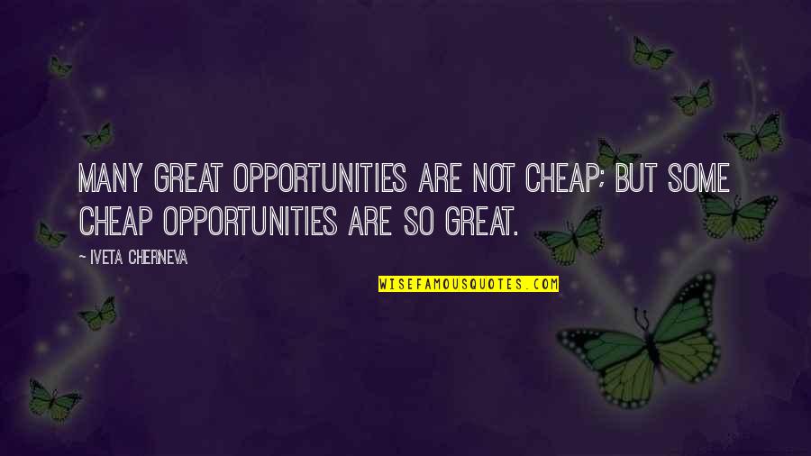 Onstadt Quotes By Iveta Cherneva: Many great opportunities are not cheap; but some