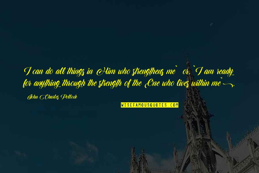 Onstadt Quotes By John Charles Pollock: I can do all things in Him who