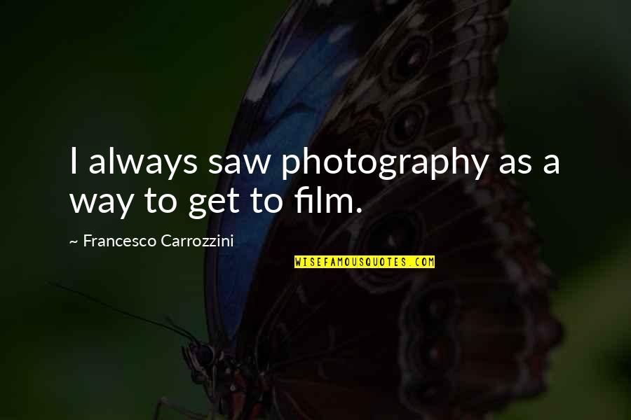 Onstage Blog Quotes By Francesco Carrozzini: I always saw photography as a way to