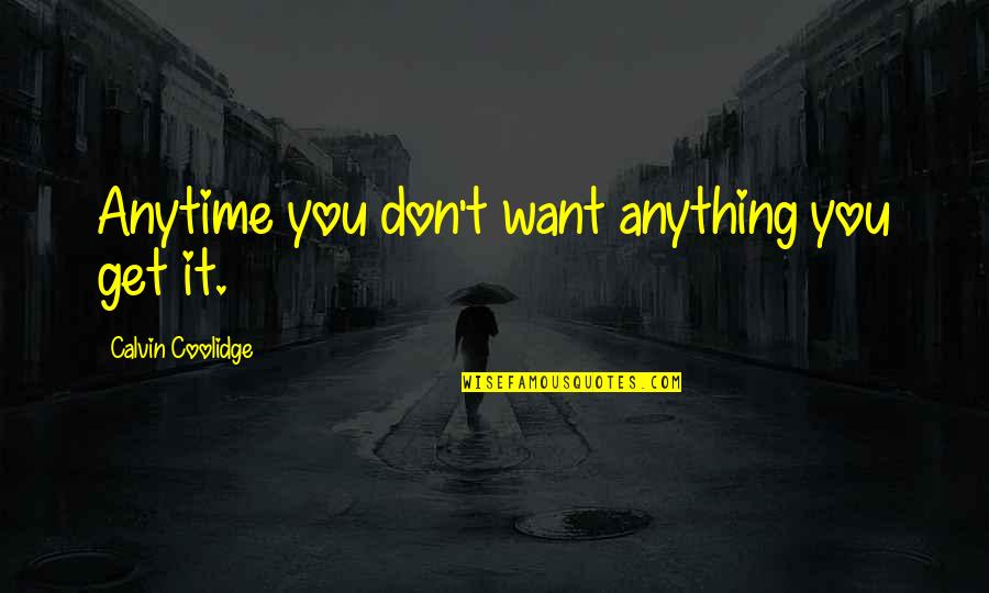 Onstage Dance Quotes By Calvin Coolidge: Anytime you don't want anything you get it. Onstage Dance Quotes By Calvin Coolidge: Anytime you don't want anything you get it.