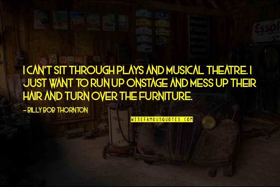 Onstage Hair Quotes By Billy Bob Thornton: I can't sit through plays and musical theatre.