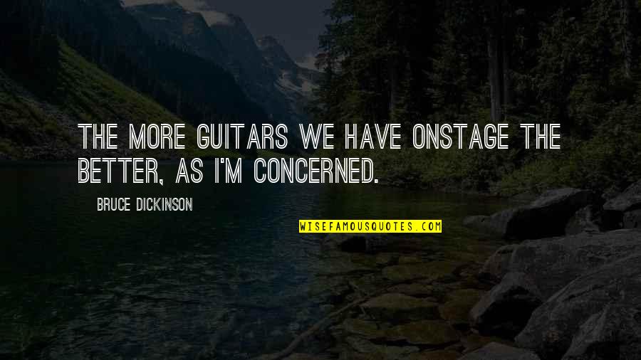 Onstage Quotes By Bruce Dickinson: The more guitars we have onstage the better,
