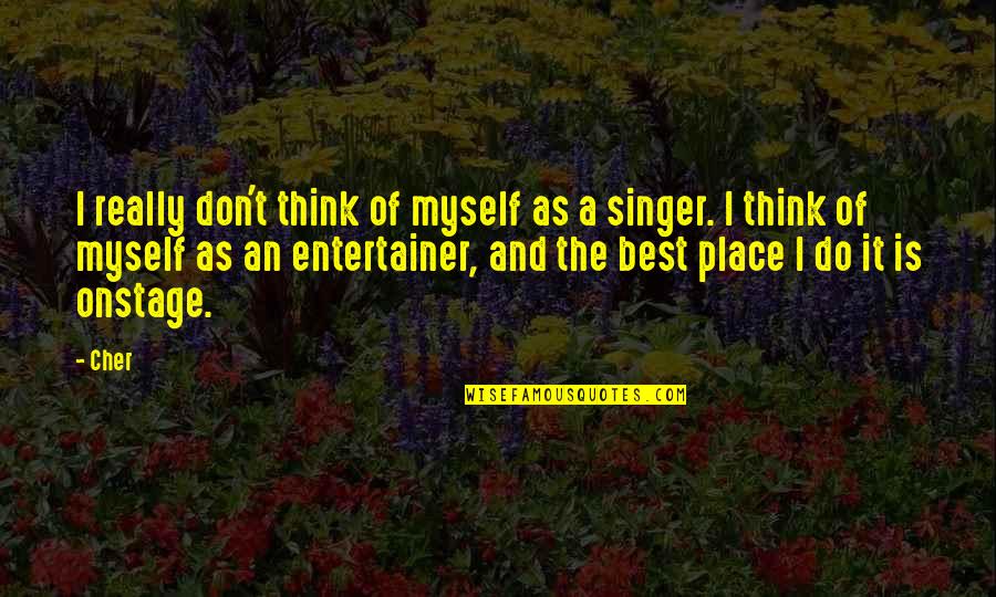 Onstage Quotes By Cher: I really don't think of myself as a