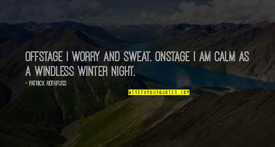 Onstage Quotes By Patrick Rothfuss: Offstage I worry and sweat. Onstage I am