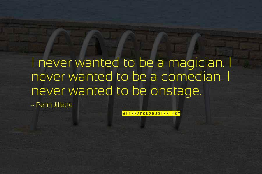 Onstage Quotes By Penn Jillette: I never wanted to be a magician. I