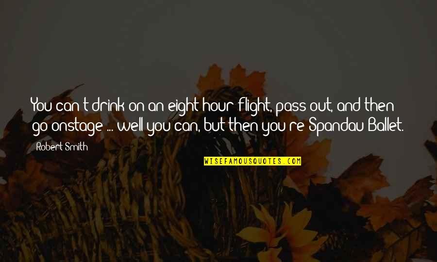 Onstage Quotes By Robert Smith: You can't drink on an eight hour flight,