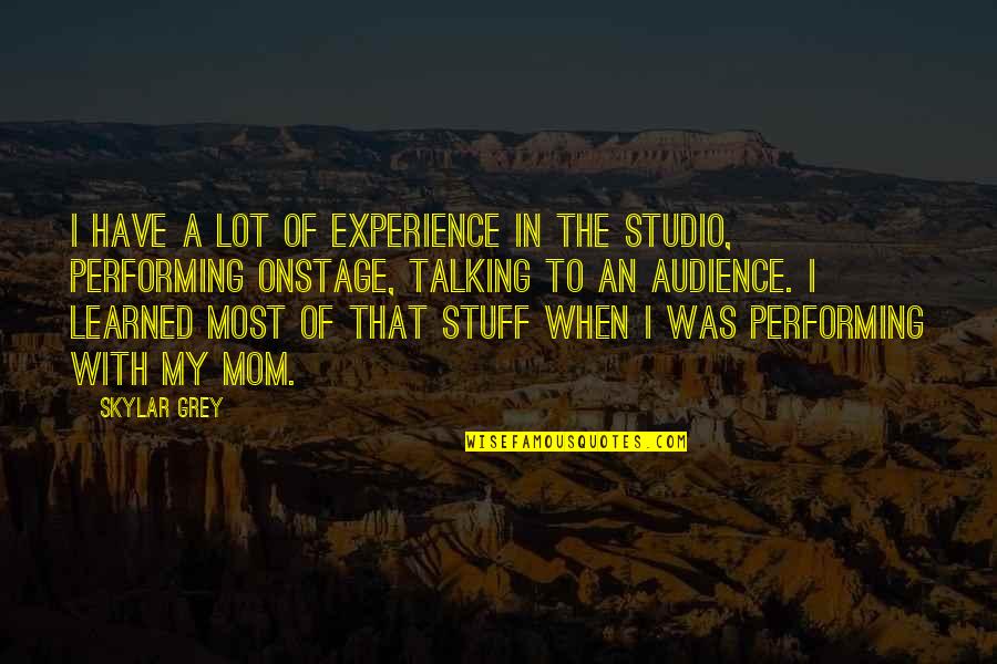 Onstage Quotes By Skylar Grey: I have a lot of experience in the