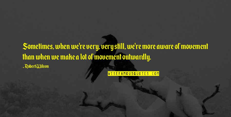 Ontanon Ecologica Quotes By Robert Wilson: Sometimes, when we're very, very still, we're more Ontanon Ecologica Quotes By Robert Wilson: Sometimes, when we're very, very still, we're more