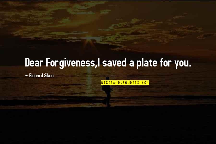 Ontarian Librarian Quotes By Richard Siken: Dear Forgiveness,I saved a plate for you.