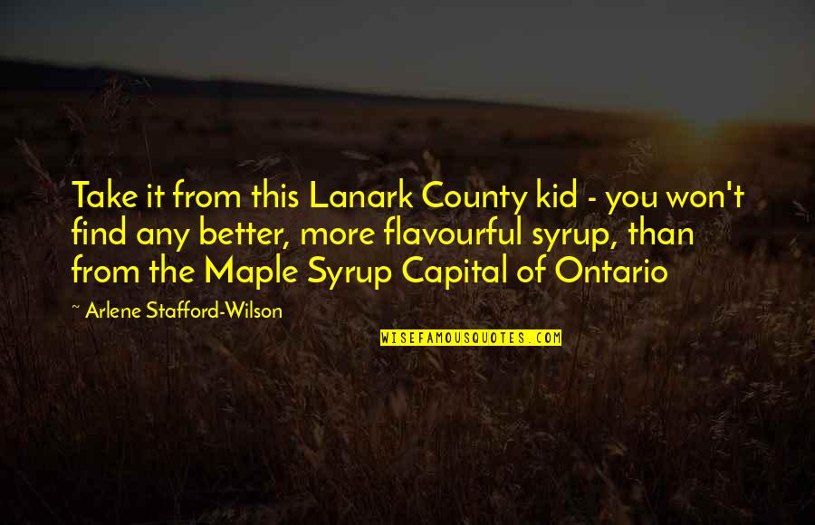 Ontario Quotes By Arlene Stafford-Wilson: Take it from this Lanark County kid -