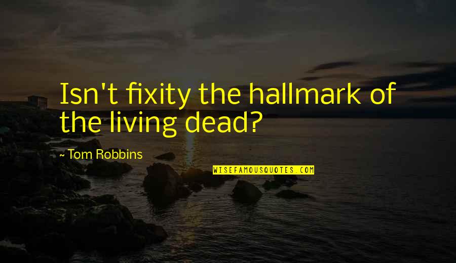 Ontario Quotes By Tom Robbins: Isn't fixity the hallmark of the living dead?