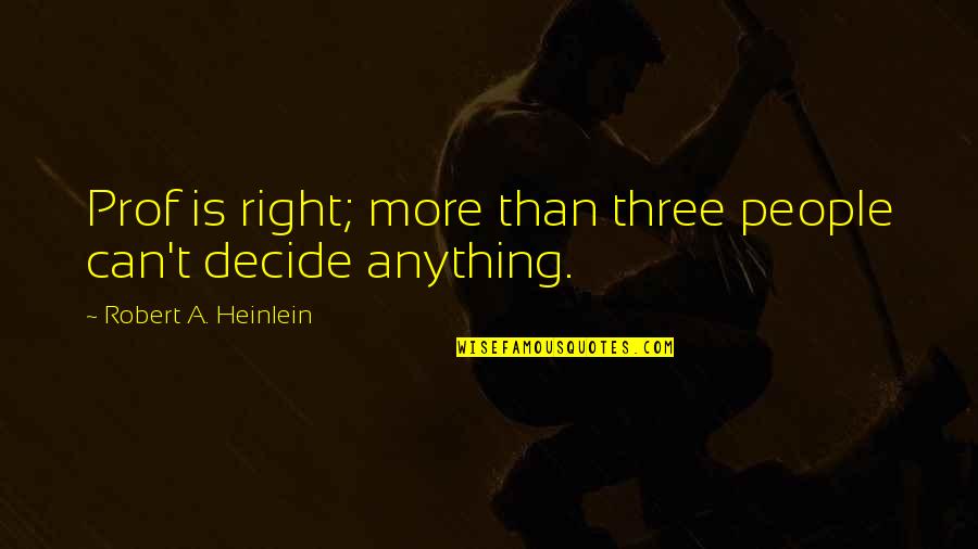 Ontarios Succession Quotes By Robert A. Heinlein: Prof is right; more than three people can't Ontarios Succession Quotes By Robert A. Heinlein: Prof is right; more than three people can't