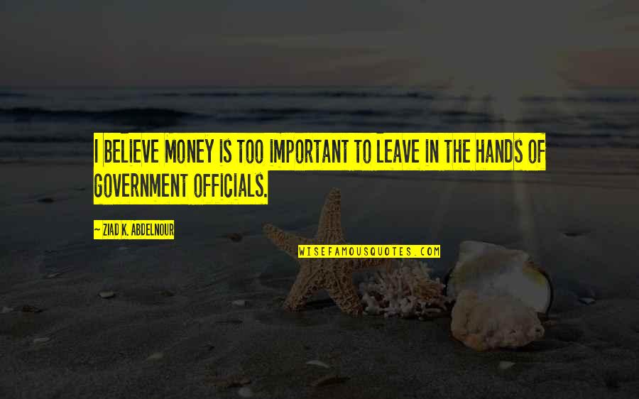 Ontdekkingen Da Quotes By Ziad K. Abdelnour: I believe Money is too important to leave
