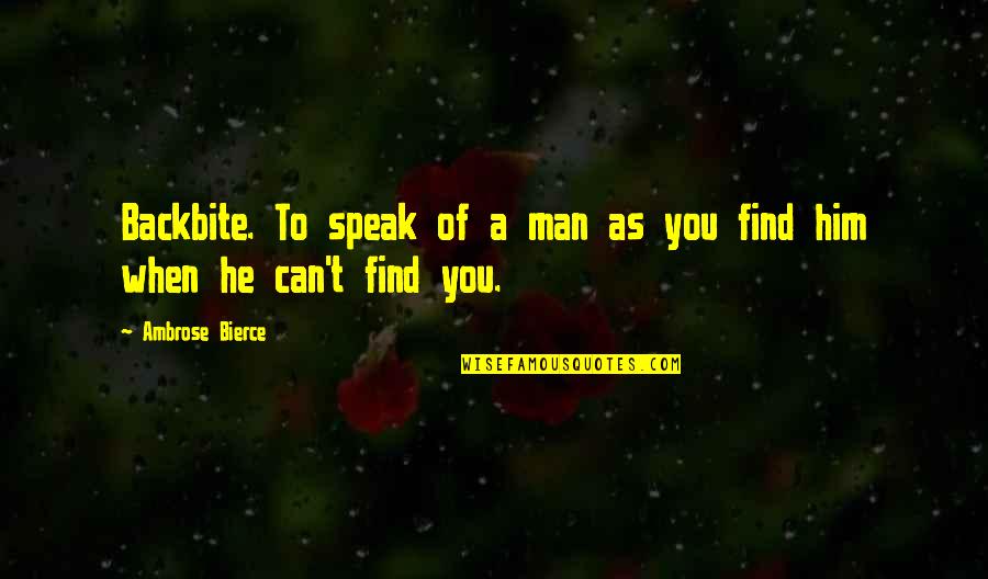 Ontem Em Quotes By Ambrose Bierce: Backbite. To speak of a man as you Ontem Em Quotes By Ambrose Bierce: Backbite. To speak of a man as you