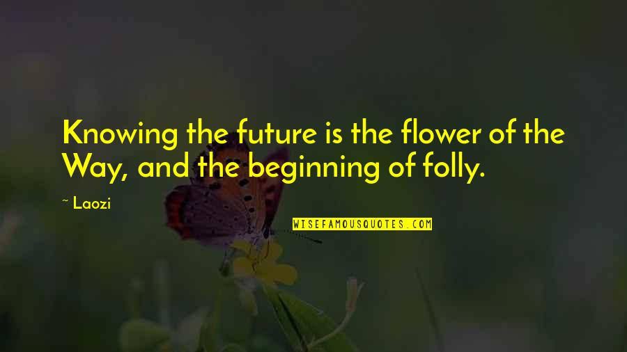 Ontem Em Quotes By Laozi: Knowing the future is the flower of the