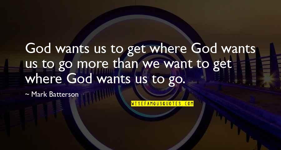 Ontem Em Quotes By Mark Batterson: God wants us to get where God wants Ontem Em Quotes By Mark Batterson: God wants us to get where God wants