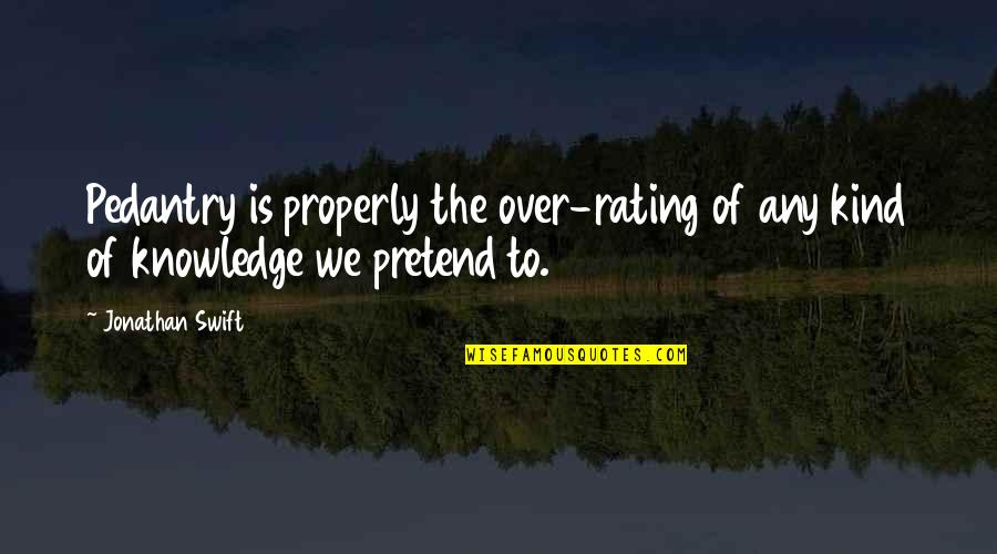 Ontempworks Quotes By Jonathan Swift: Pedantry is properly the over-rating of any kind