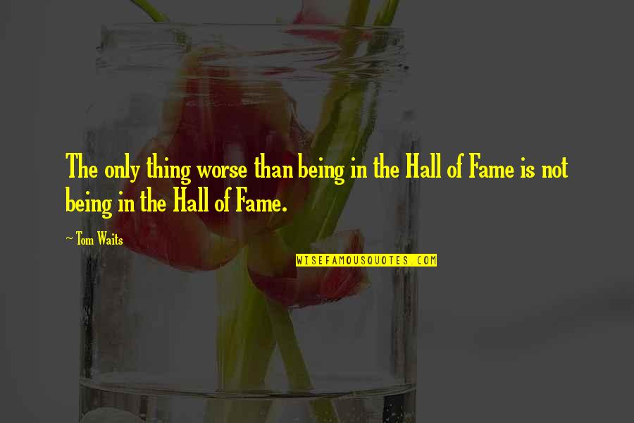 Ontempworks Quotes By Tom Waits: The only thing worse than being in the