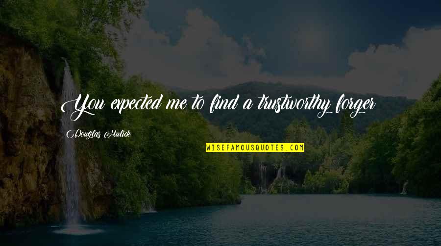Onteora Quotes By Douglas Hulick: You expected me to find a trustworthy forger?
