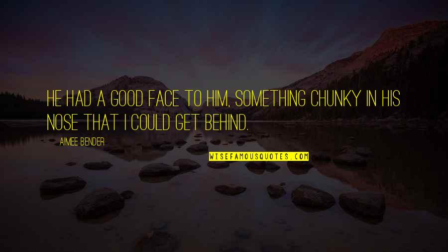 Onth Quotes By Aimee Bender: He had a good face to him, something