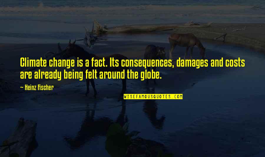 Onthese Quotes By Heinz Fischer: Climate change is a fact. Its consequences, damages