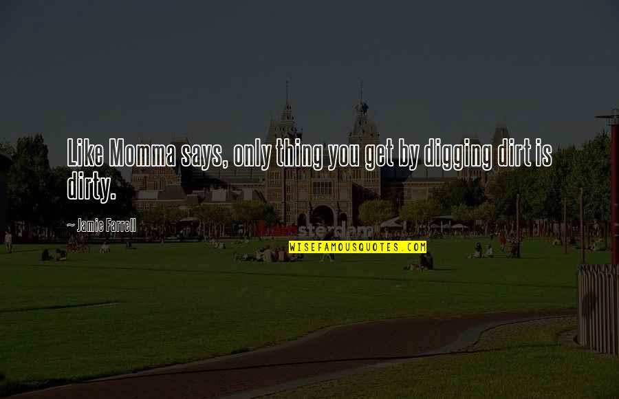 Ontilonie Quotes By Jamie Farrell: Like Momma says, only thing you get by Ontilonie Quotes By Jamie Farrell: Like Momma says, only thing you get by