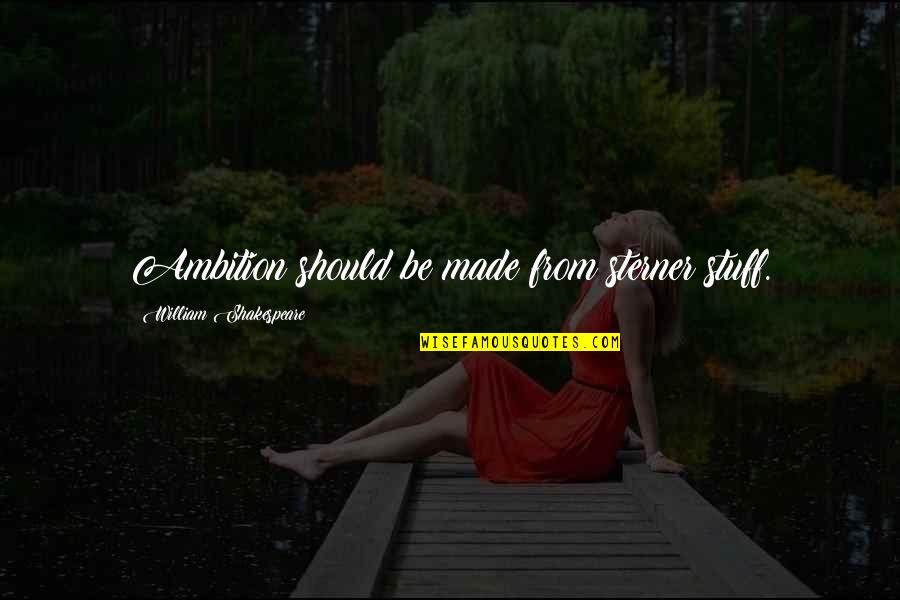 Ontilonie Quotes By William Shakespeare: Ambition should be made from sterner stuff. Ontilonie Quotes By William Shakespeare: Ambition should be made from sterner stuff.
