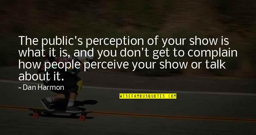 Ontilt Quotes By Dan Harmon: The public's perception of your show is what Ontilt Quotes By Dan Harmon: The public's perception of your show is what
