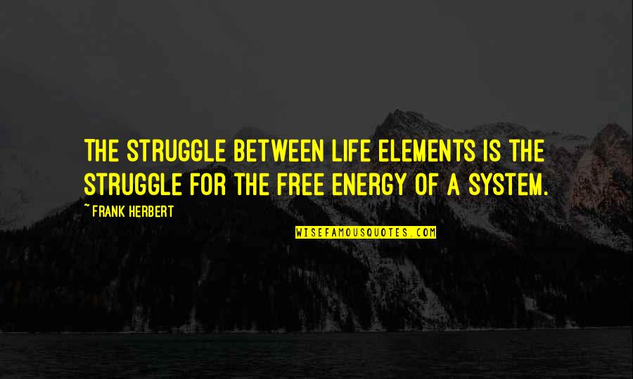 Ontingency Quotes By Frank Herbert: The struggle between life elements is the struggle