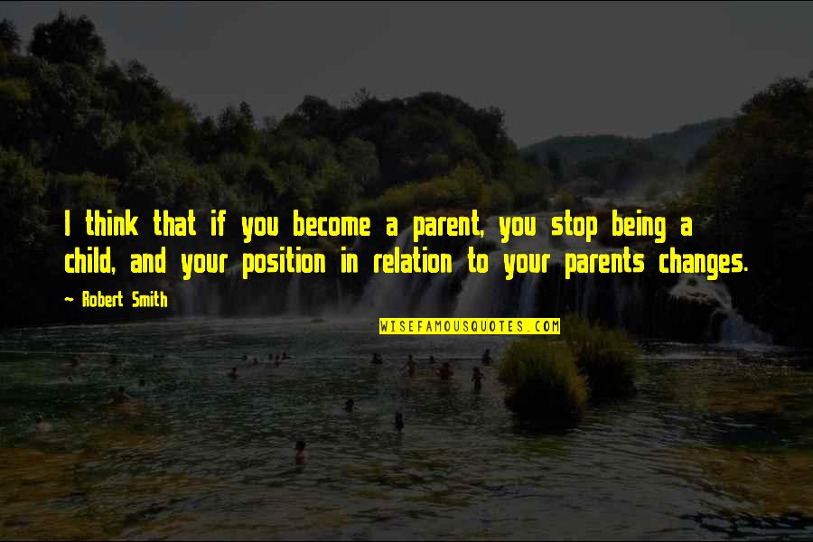 Ontingency Quotes By Robert Smith: I think that if you become a parent,