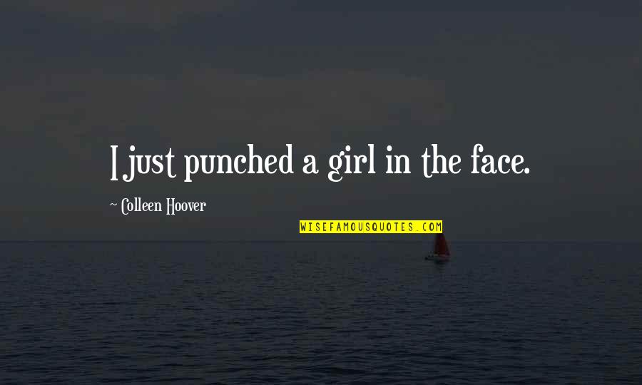 Ontinually Quotes By Colleen Hoover: I just punched a girl in the face.