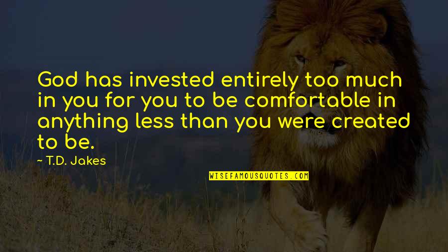 Ontiveros Quotes By T.D. Jakes: God has invested entirely too much in you Ontiveros Quotes By T.D. Jakes: God has invested entirely too much in you