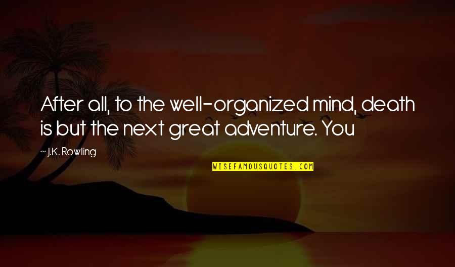 Onto The Next Adventure Quotes By J.K. Rowling: After all, to the well-organized mind, death is