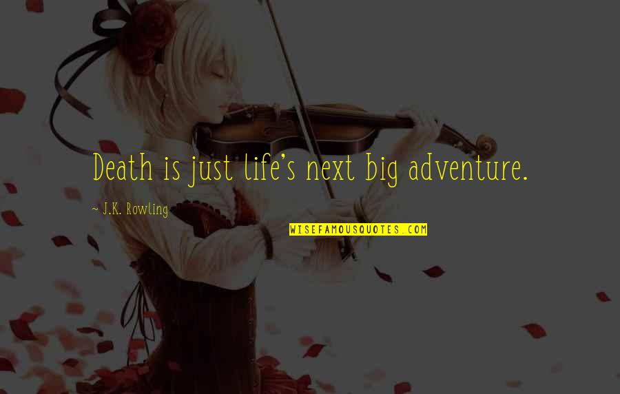 Onto The Next Adventure Quotes By J.K. Rowling: Death is just life's next big adventure.