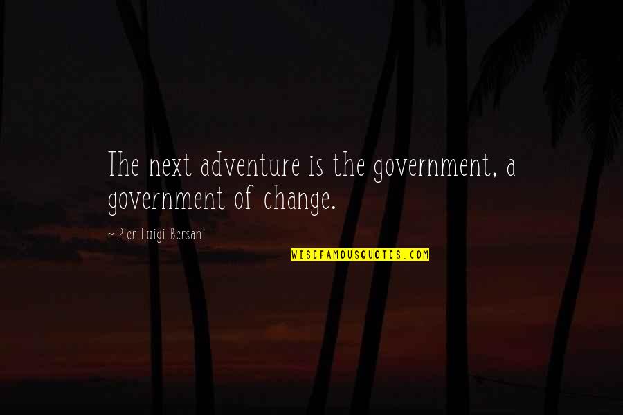 Onto The Next Adventure Quotes By Pier Luigi Bersani: The next adventure is the government, a government