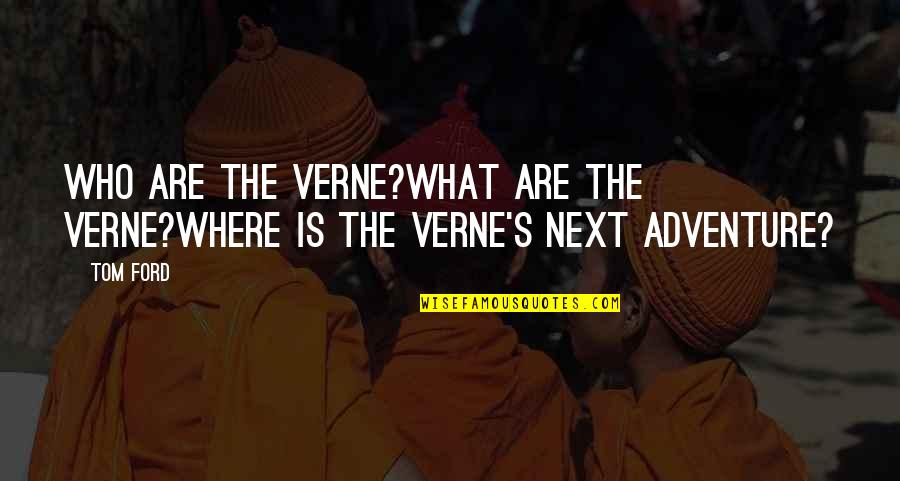 Onto The Next Adventure Quotes By Tom Ford: Who are The Verne?What are The Verne?Where is