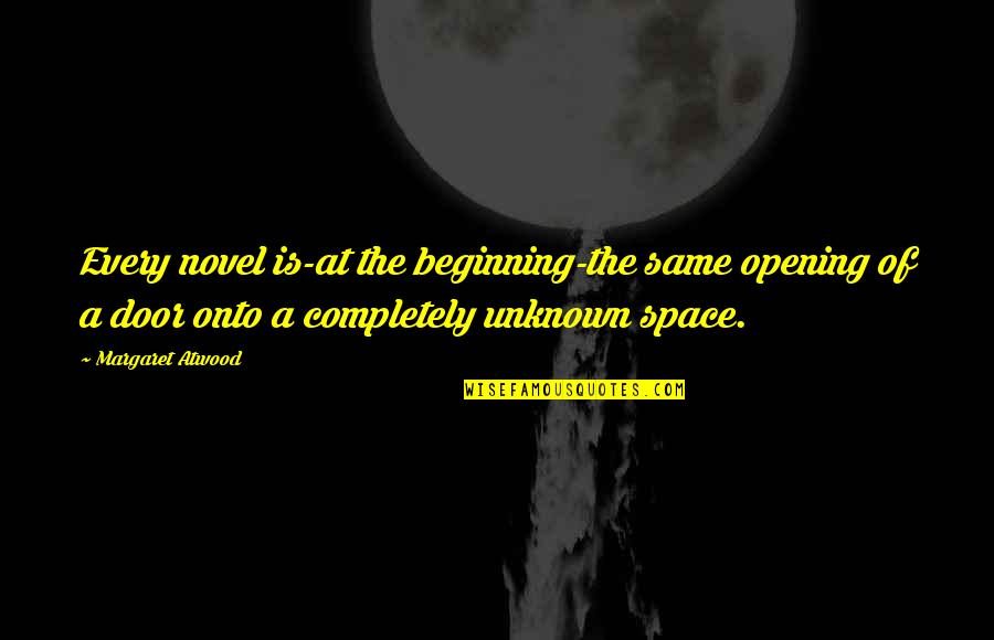 Onto The Quotes By Margaret Atwood: Every novel is-at the beginning-the same opening of Onto The Quotes By Margaret Atwood: Every novel is-at the beginning-the same opening of