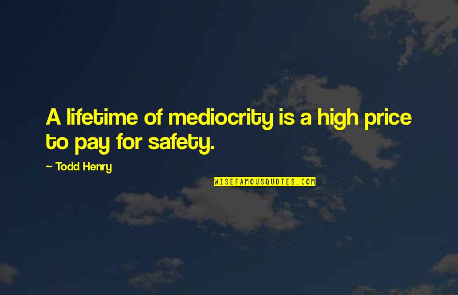 Ontogenesis Definicion Quotes By Todd Henry: A lifetime of mediocrity is a high price