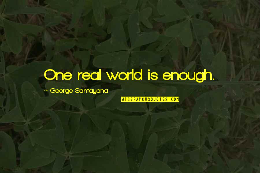 Ontogenesis Quotes By George Santayana: One real world is enough. Ontogenesis Quotes By George Santayana: One real world is enough.