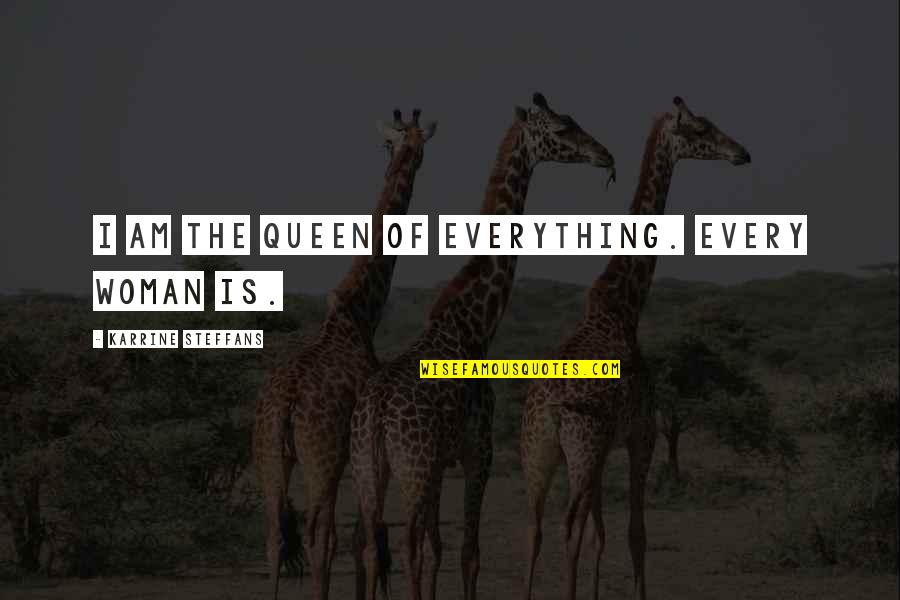 Ontogenic Provenance Quotes By Karrine Steffans: I am the queen of everything. Every woman Ontogenic Provenance Quotes By Karrine Steffans: I am the queen of everything. Every woman