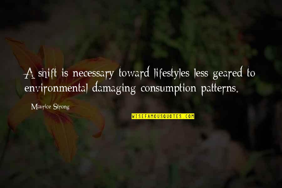 Ontogenic Provenance Quotes By Maurice Strong: A shift is necessary toward lifestyles less geared Ontogenic Provenance Quotes By Maurice Strong: A shift is necessary toward lifestyles less geared