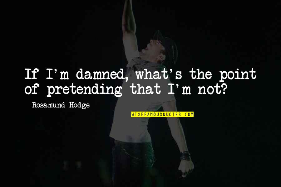 Ontogenica Quotes By Rosamund Hodge: If I'm damned, what's the point of pretending