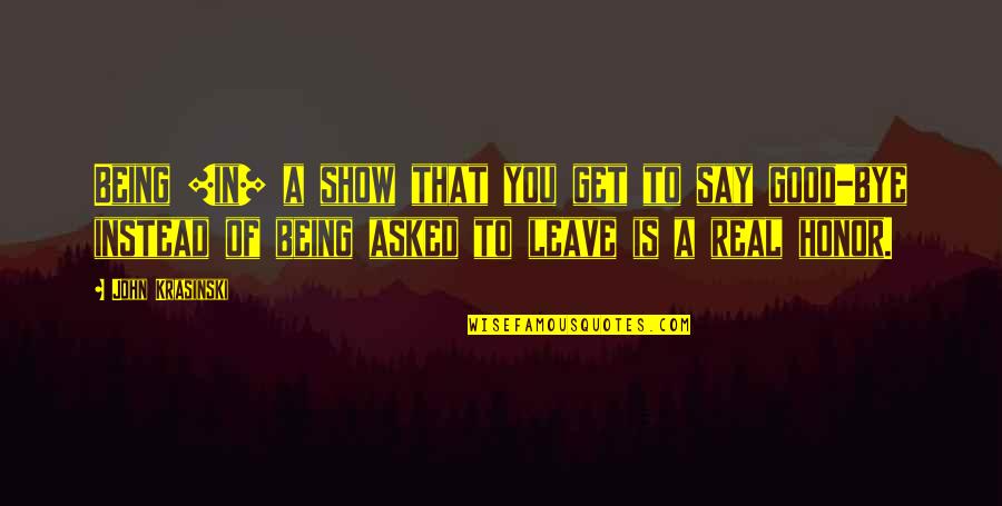 Ontological Assumptions Quotes By John Krasinski: Being [in] a show that you get to