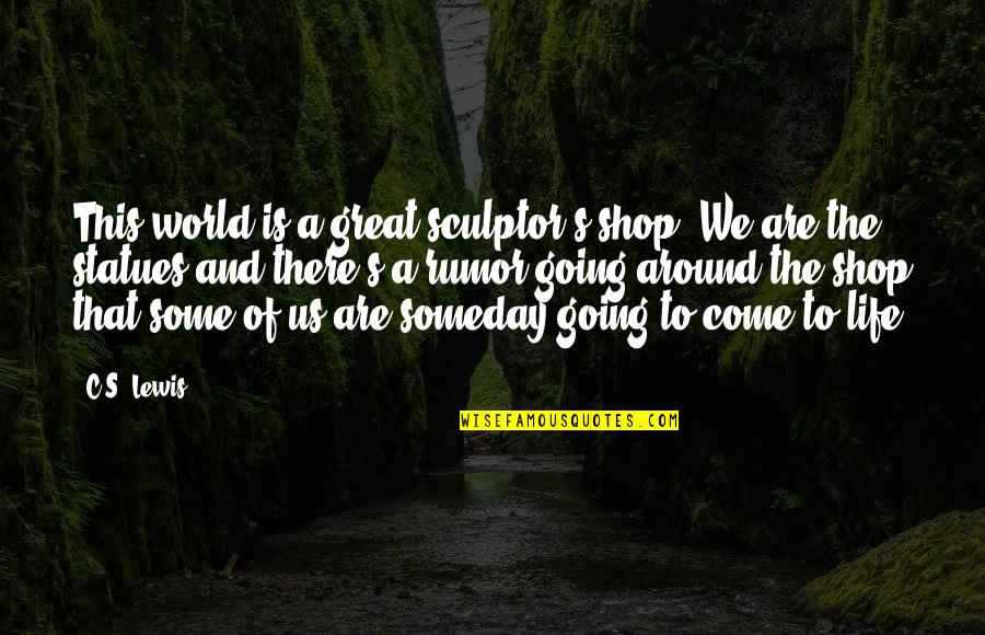 Ontological Neurospelunkery Quotes By C.S. Lewis: This world is a great sculptor's shop. We Ontological Neurospelunkery Quotes By C.S. Lewis: This world is a great sculptor's shop. We